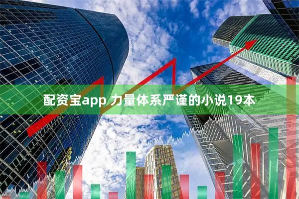 配资宝app 力量体系严谨的小说19本