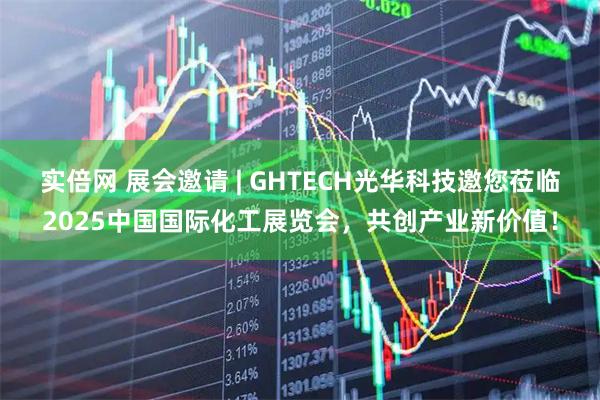 实倍网 展会邀请 | GHTECH光华科技邀您莅临2025中国国际化工展览会，共创产业新价值！